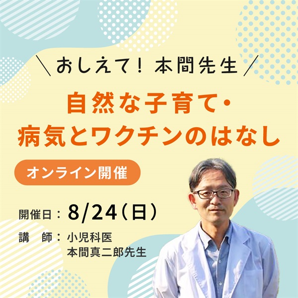 【アーカイブ販売9/30マデ】おしえて！本間先生「自然な子育て・病気とワクチンのはなし」【オンライン講座】(アーカイブ視聴)