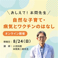 【アーカイブ販売9/30マデ】おしえて！本間先生「自然な子育て・病気とワクチンのはなし」【オンライン講座】